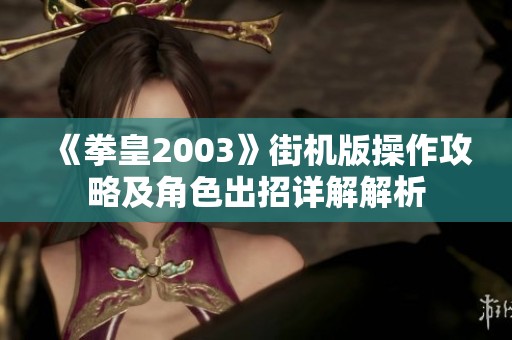 《拳皇2003》街机版操作攻略及角色出招详解解析