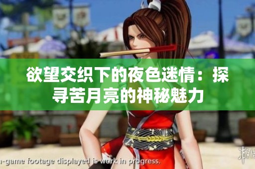 欲望交织下的夜色迷情：探寻苦月亮的神秘魅力