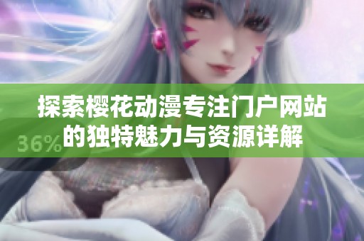 探索樱花动漫专注门户网站的独特魅力与资源详解