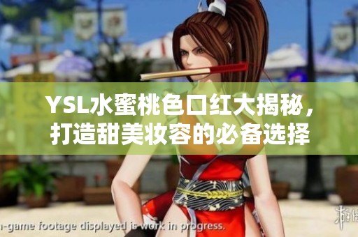 YSL水蜜桃色口红大揭秘，打造甜美妆容的必备选择