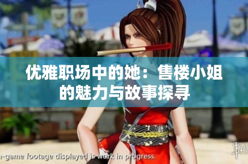 优雅职场中的她：售楼小姐的魅力与故事探寻