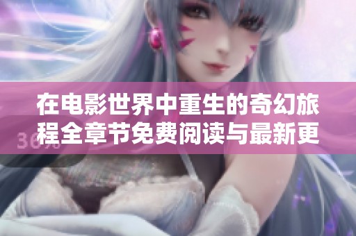 在电影世界中重生的奇幻旅程全章节免费阅读与最新更新