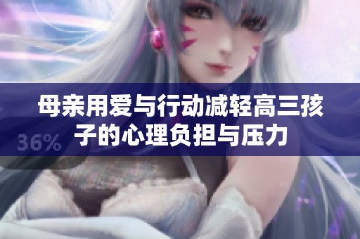 母亲用爱与行动减轻高三孩子的心理负担与压力