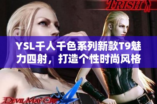 YSL千人千色系列新款T9魅力四射，打造个性时尚风格