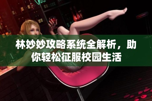 林妙妙攻略系统全解析，助你轻松征服校园生活