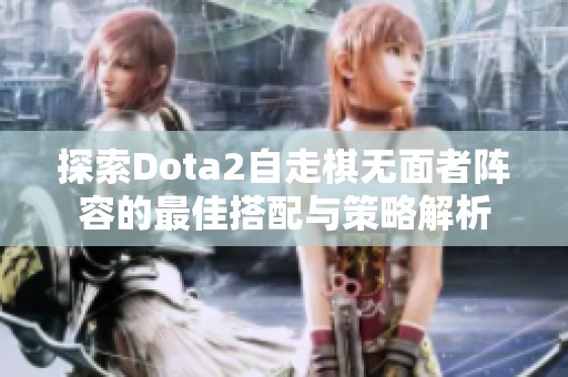 探索Dota2自走棋无面者阵容的最佳搭配与策略解析