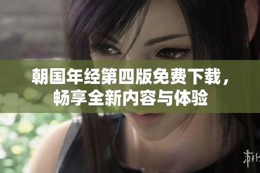 朝国年经第四版免费下载，畅享全新内容与体验