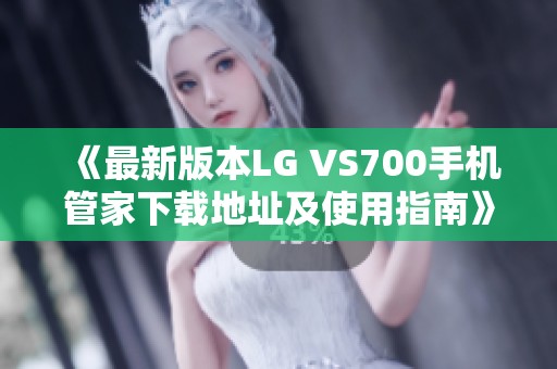 《最新版本LG VS700手机管家下载地址及使用指南》