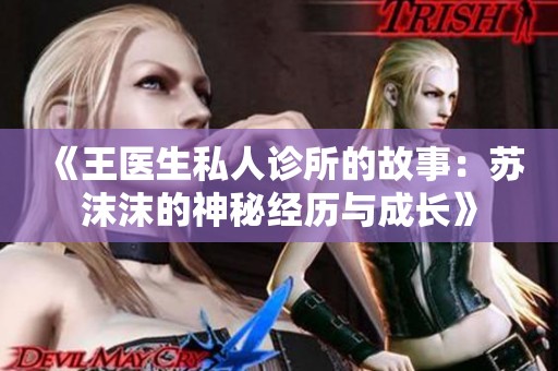 《王医生私人诊所的故事：苏沫沫的神秘经历与成长》