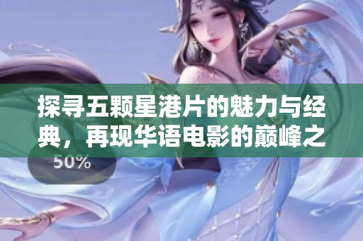 探寻五颗星港片的魅力与经典，再现华语电影的巅峰之作