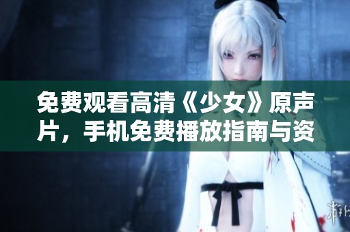免费观看高清《少女》原声片，手机免费播放指南与资源分享