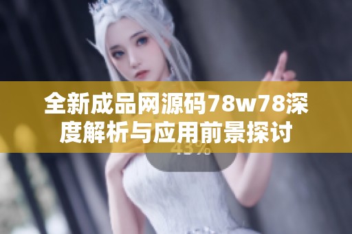 全新成品网源码78w78深度解析与应用前景探讨
