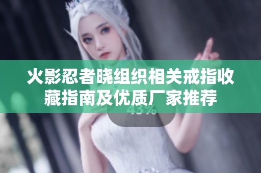 火影忍者晓组织相关戒指收藏指南及优质厂家推荐
