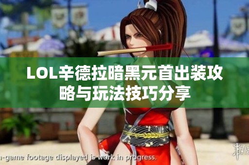 LOL辛德拉暗黑元首出装攻略与玩法技巧分享