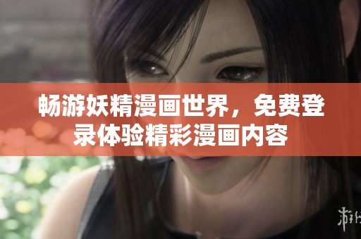 畅游妖精漫画世界，免费登录体验精彩漫画内容