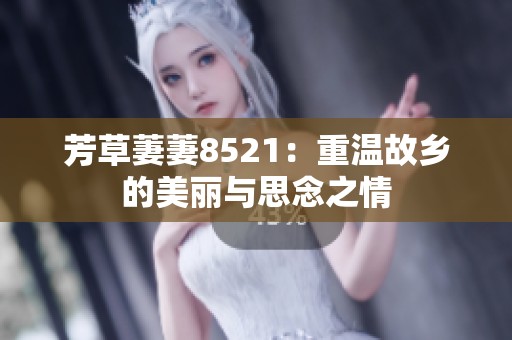 芳草萋萋8521：重温故乡的美丽与思念之情
