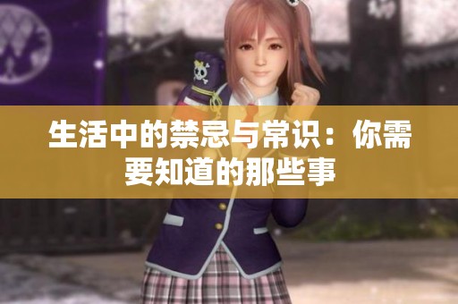 生活中的禁忌与常识：你需要知道的那些事
