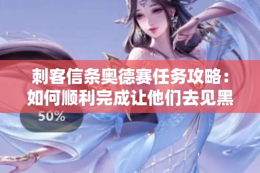 刺客信条奥德赛任务攻略：如何顺利完成让他们去见黑帝斯任务