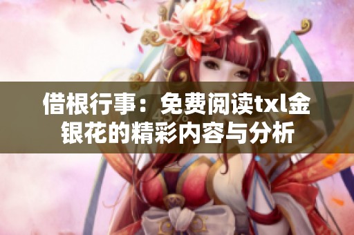 借根行事：免费阅读txl金银花的精彩内容与分析