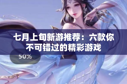 七月上旬新游推荐：六款你不可错过的精彩游戏
