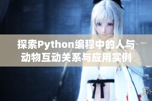 探索Python编程中的人与动物互动关系与应用实例