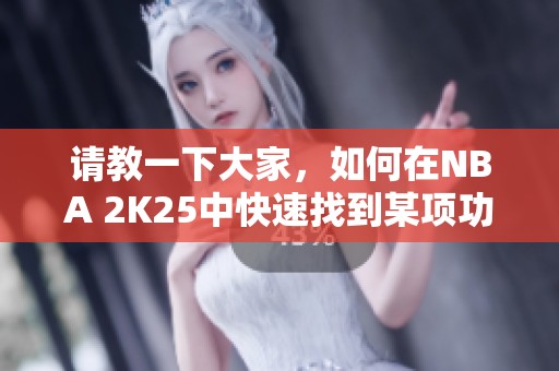 请教一下大家，如何在NBA 2K25中快速找到某项功能？