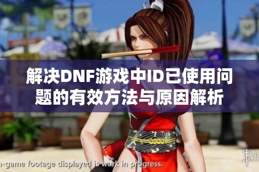 解决DNF游戏中ID已使用问题的有效方法与原因解析