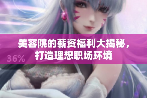 美容院的薪资福利大揭秘，打造理想职场环境