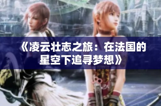 《凌云壮志之旅：在法国的星空下追寻梦想》