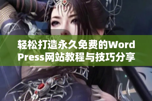轻松打造永久免费的WordPress网站教程与技巧分享