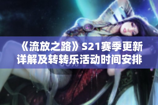 《流放之路》S21赛季更新详解及转转乐活动时间安排
