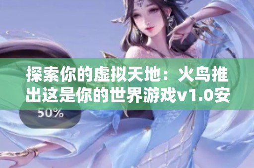 探索你的虚拟天地：火鸟推出这是你的世界游戏v1.0安卓版下载