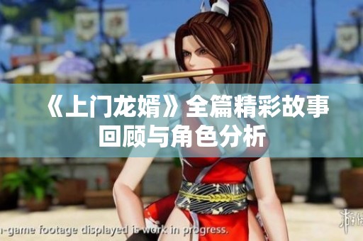《上门龙婿》全篇精彩故事回顾与角色分析