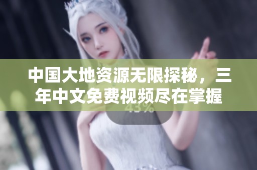 中国大地资源无限探秘，三年中文免费视频尽在掌握