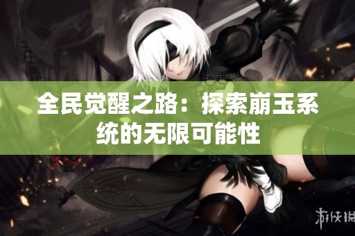 全民觉醒之路：探索崩玉系统的无限可能性