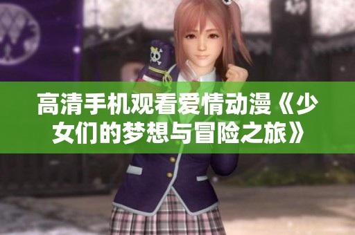 高清手机观看爱情动漫《少女们的梦想与冒险之旅》