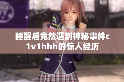 睡醒后竟然遇到神秘事件c1v1hhh的惊人经历