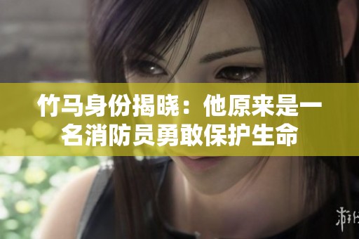 竹马身份揭晓：他原来是一名消防员勇敢保护生命
