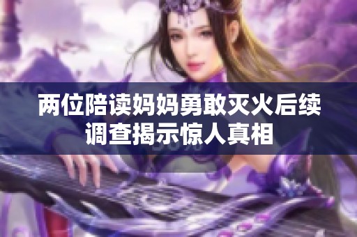 两位陪读妈妈勇敢灭火后续调查揭示惊人真相