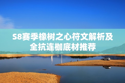S8赛季橡树之心符文解析及全抗连枷底材推荐