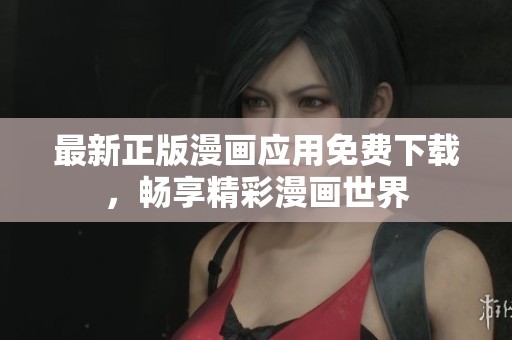 最新正版漫画应用免费下载，畅享精彩漫画世界
