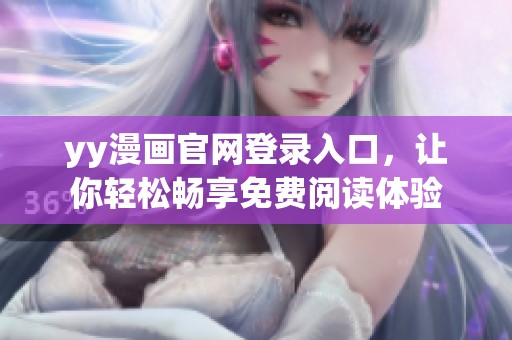 yy漫画官网登录入口，让你轻松畅享免费阅读体验