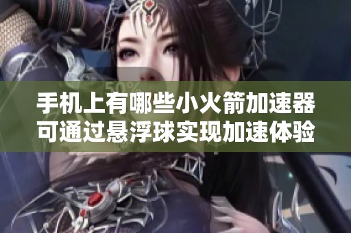 手机上有哪些小火箭加速器可通过悬浮球实现加速体验