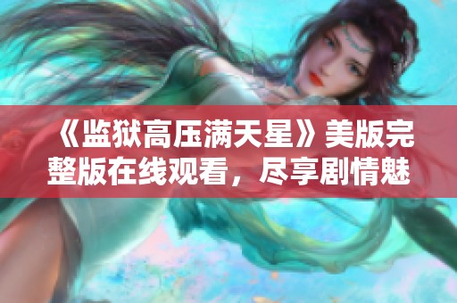 《监狱高压满天星》美版完整版在线观看，尽享剧情魅力