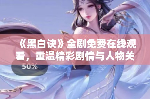 《黑白诀》全剧免费在线观看，重温精彩剧情与人物关系