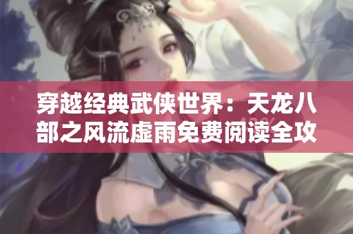 穿越经典武侠世界：天龙八部之风流虚雨免费阅读全攻略