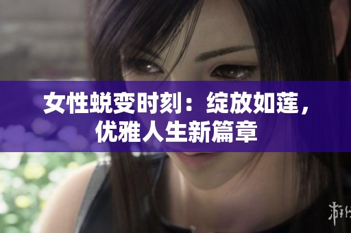 女性蜕变时刻：绽放如莲，优雅人生新篇章