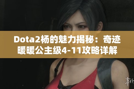 Dota2杨的魅力揭秘：奇迹暖暖公主级4-11攻略详解