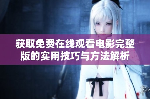 获取免费在线观看电影完整版的实用技巧与方法解析
