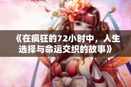 《在疯狂的72小时中，人生选择与命运交织的故事》